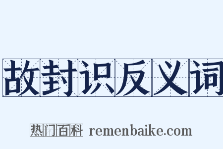 故封识反义词是什么意思的图片